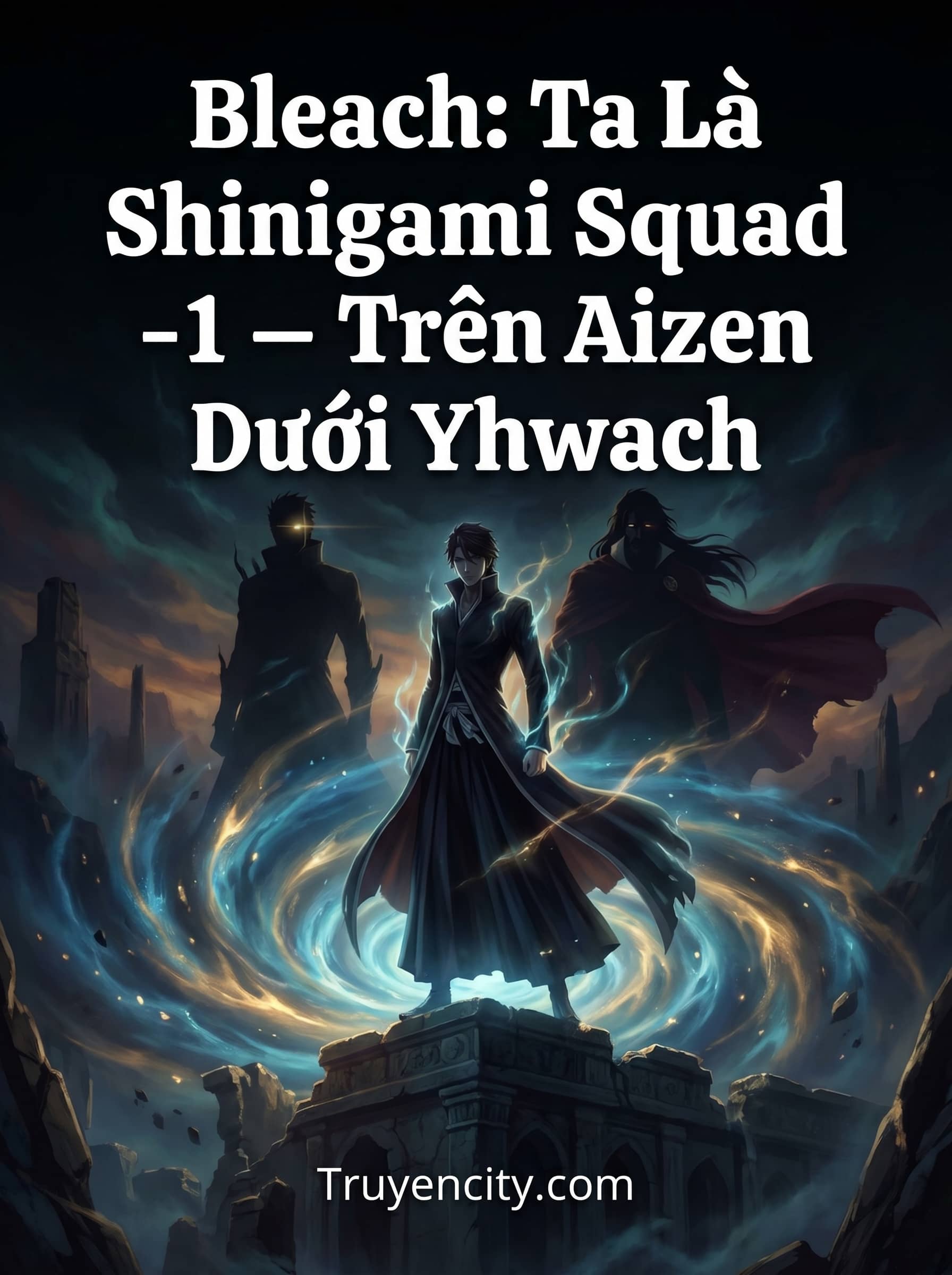 Sứ Mệnh Thần Chết: Ta Là Tử Thần Đội -1 — Trên Aizen Dưới Yhwach