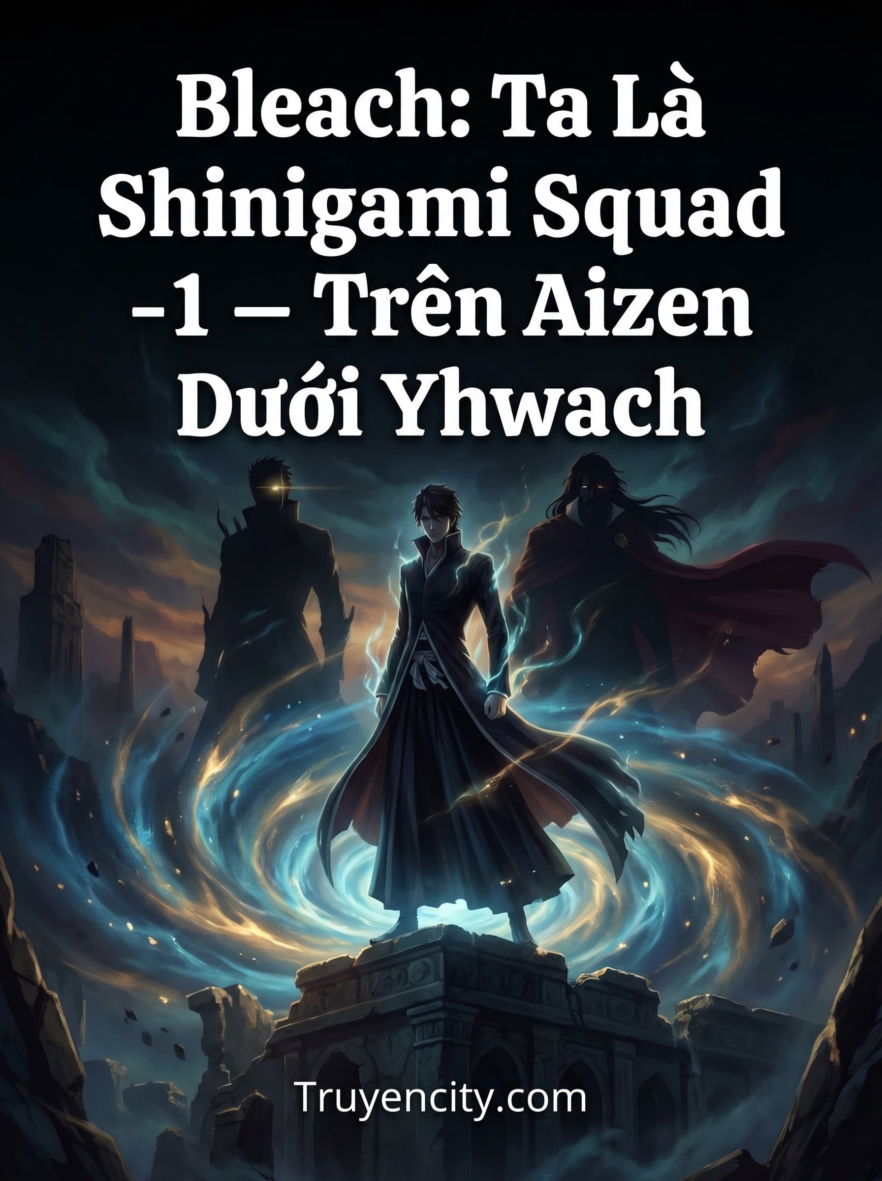 Sứ Mệnh Thần Chết: Ta Là Tử Thần Đội -1 — Trên Aizen Dưới Yhwach